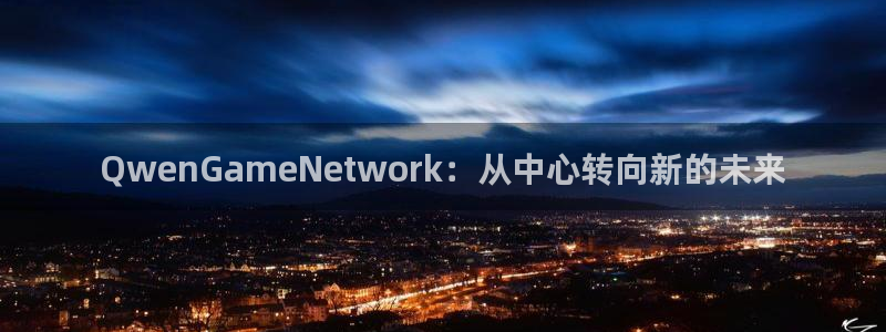 沐鸣2社区公益活动：QwenGameNetwork：从中心转