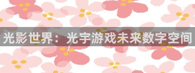 沐鸣2设置100%流畅：光影世界：光宇游戏未来数字空间