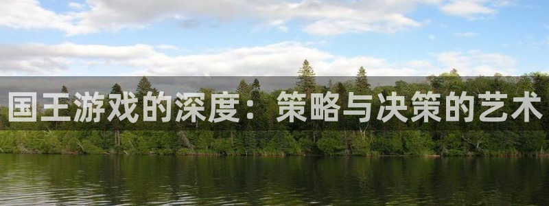 沐鸣2主管：国王游戏的深度：策略与决策的艺术