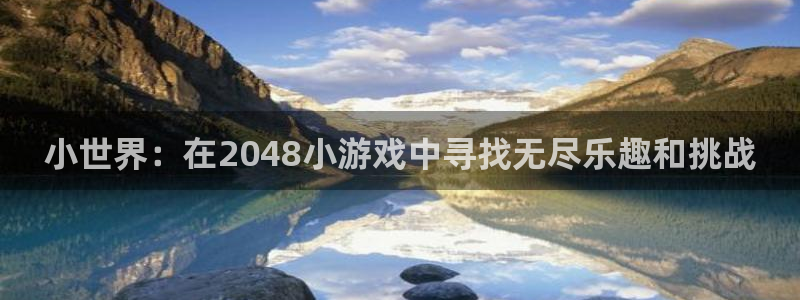 沐鸣2能安全提现吗：小世界：在2048小游戏中寻找无尽乐趣和